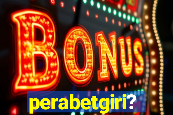 perabetgiri?