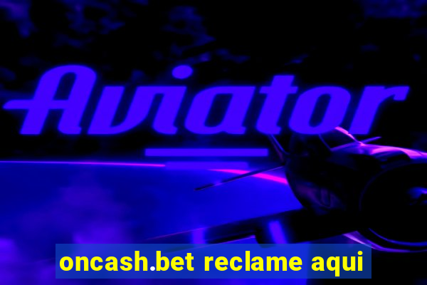 oncash.bet reclame aqui