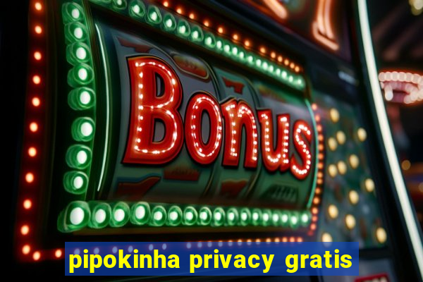 pipokinha privacy gratis