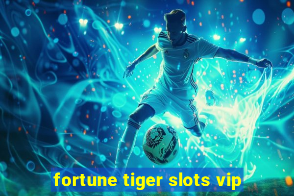 fortune tiger slots vip