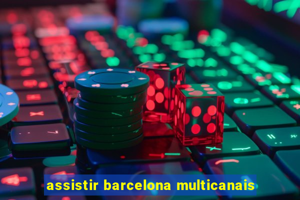 assistir barcelona multicanais