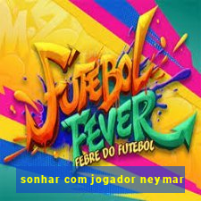 sonhar com jogador neymar