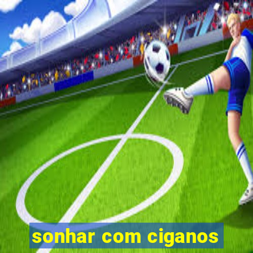 sonhar com ciganos