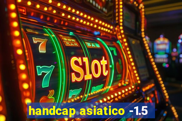 handcap asiatico -1.5