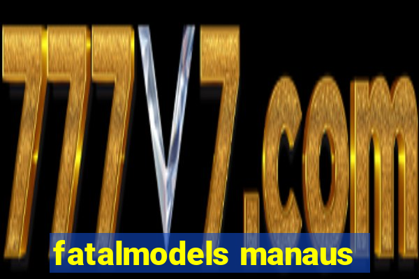 fatalmodels manaus