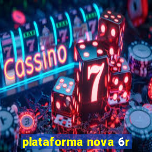 plataforma nova 6r