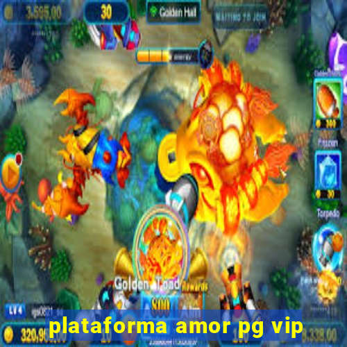 plataforma amor pg vip