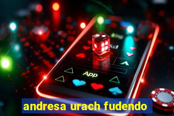 andresa urach fudendo