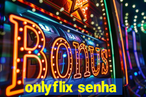 onlyflix senha