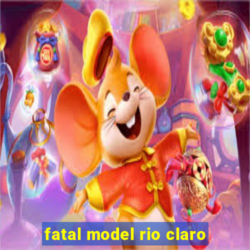 fatal model rio claro