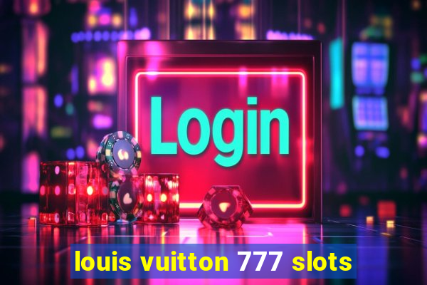 louis vuitton 777 slots