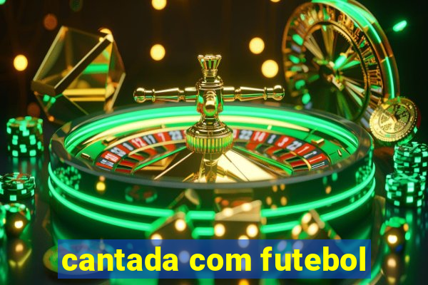 cantada com futebol