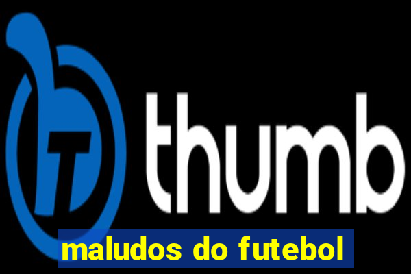 maludos do futebol