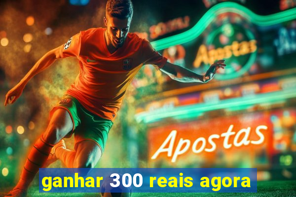 ganhar 300 reais agora