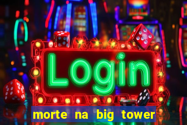 morte na big tower beto carrero