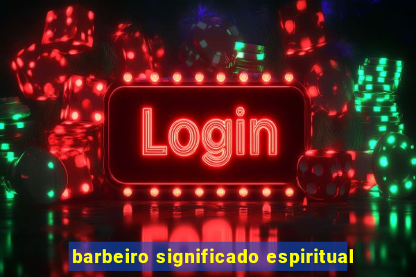 barbeiro significado espiritual