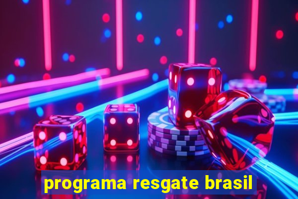 programa resgate brasil