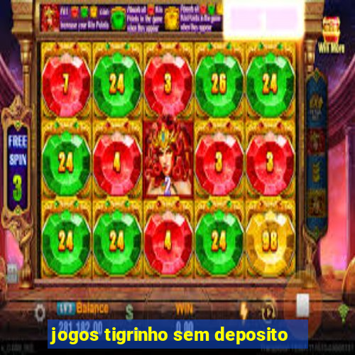 jogos tigrinho sem deposito