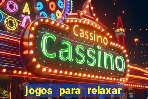 jogos para relaxar a mente