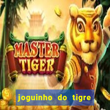 joguinho do tigre para ganhar dinheiro