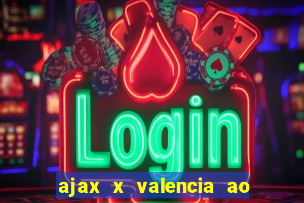 ajax x valencia ao vivo futemax