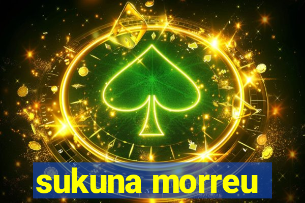 sukuna morreu