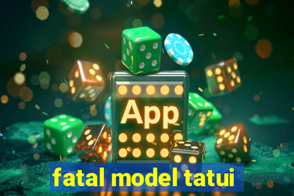 fatal model tatui