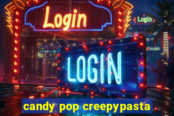 candy pop creepypasta