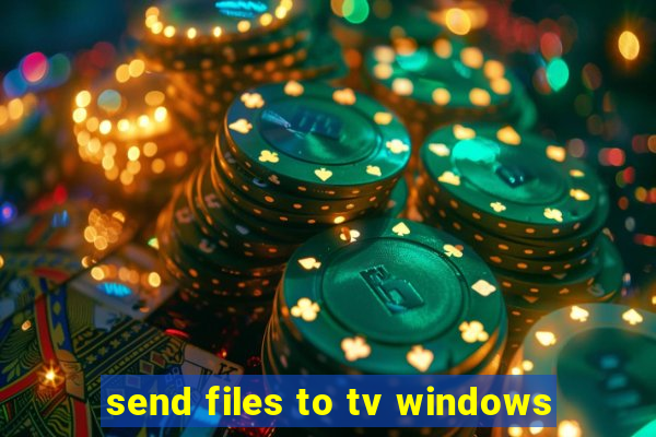 send files to tv windows