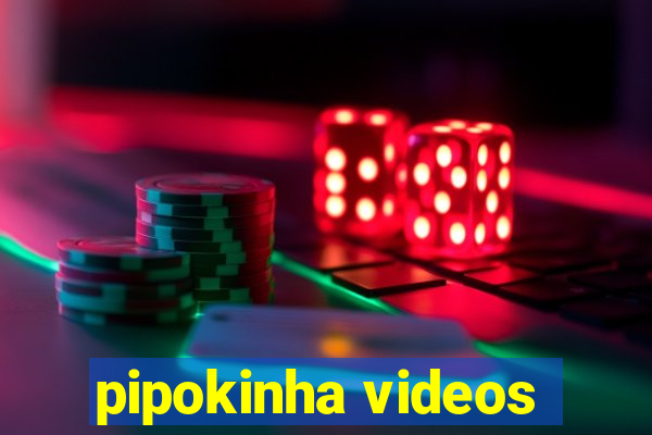 pipokinha videos