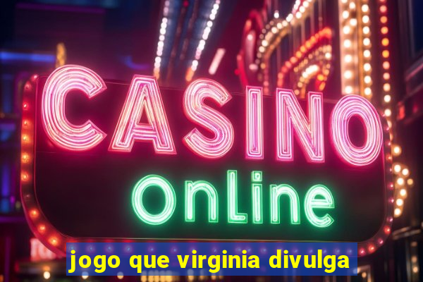 jogo que virginia divulga