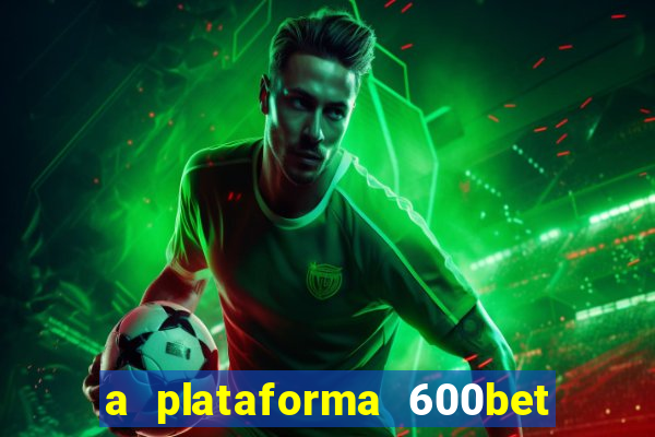 a plataforma 600bet é confiável