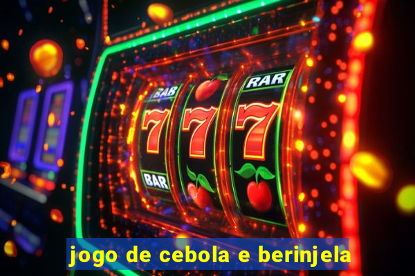 jogo de cebola e berinjela