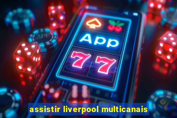 assistir liverpool multicanais