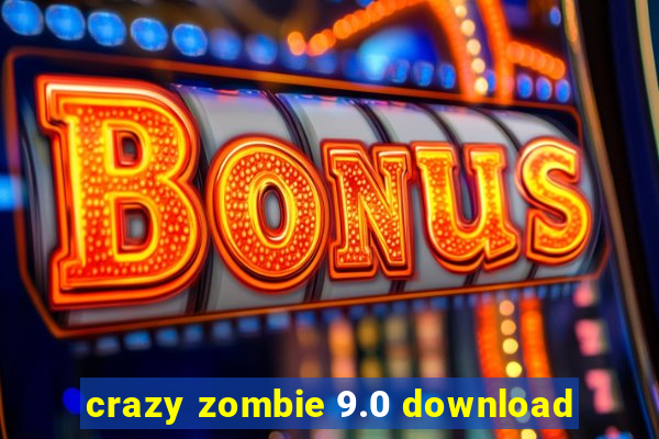 crazy zombie 9.0 download