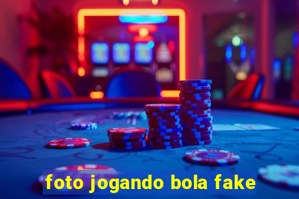 foto jogando bola fake