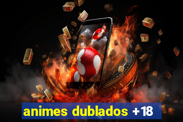 animes dublados +18