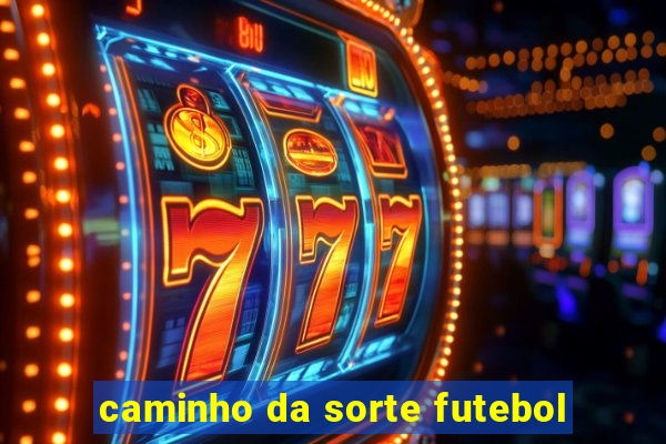 caminho da sorte futebol