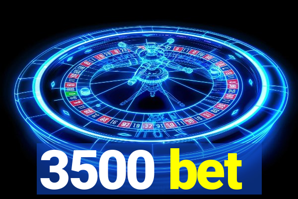 3500 bet