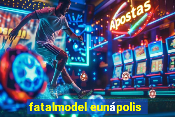 fatalmodel eunápolis