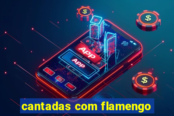 cantadas com flamengo