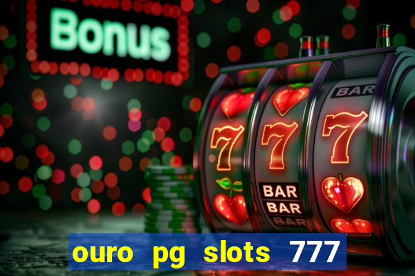 ouro pg slots 777 é confiável