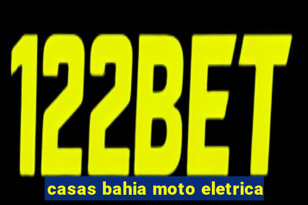 casas bahia moto eletrica