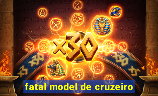 fatal model de cruzeiro