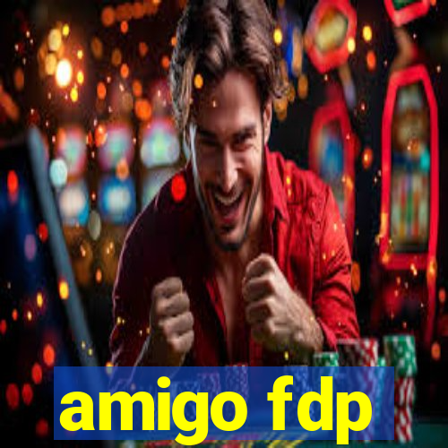 amigo fdp