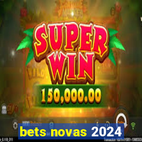 bets novas 2024