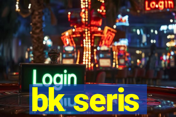 bk seris