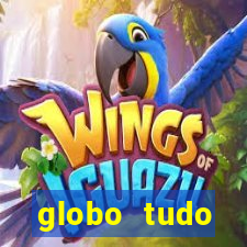 globo tudo absolutamente tudo