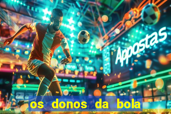 os donos da bola casa de aposta