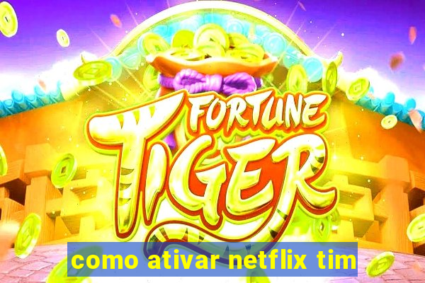 como ativar netflix tim